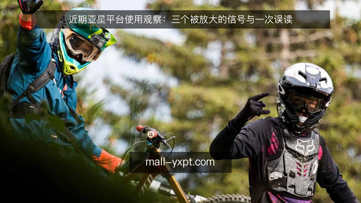 近期亚星平台使用观察：三个被放大的信号与一次误读